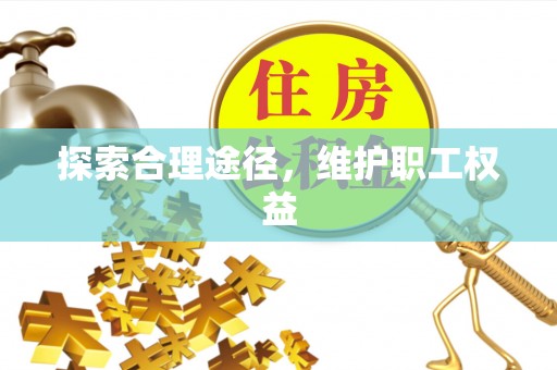 硚口探索合理途径，维护职工权益