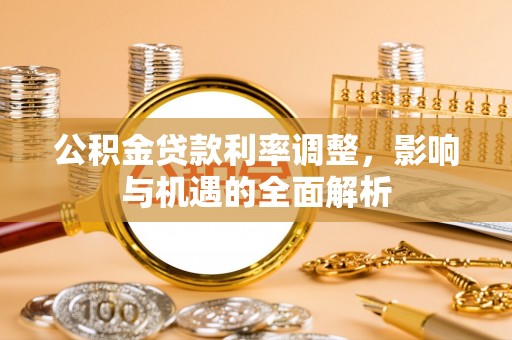 硚口公积金贷款利率调整，影响与机遇的全面解析