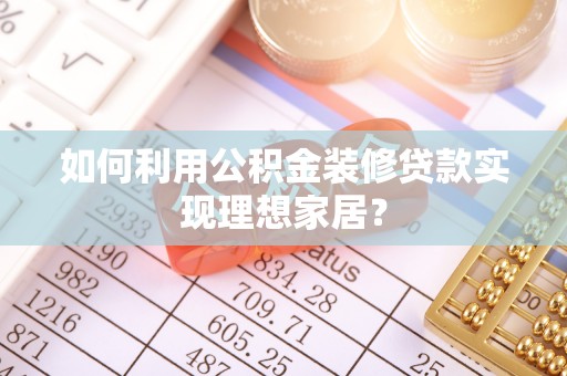 硚口如何利用公积金装修贷款实现理想家居？