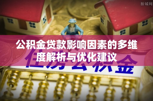 硚口公积金贷款影响因素的多维度解析与优化建议
