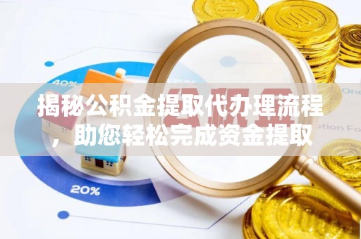 硚口揭秘公积金提取代办理流程，助您轻松完成资金提取