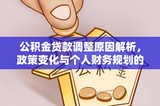 硚口公积金贷款调整原因解析，政策变化与个人财务规划的影响