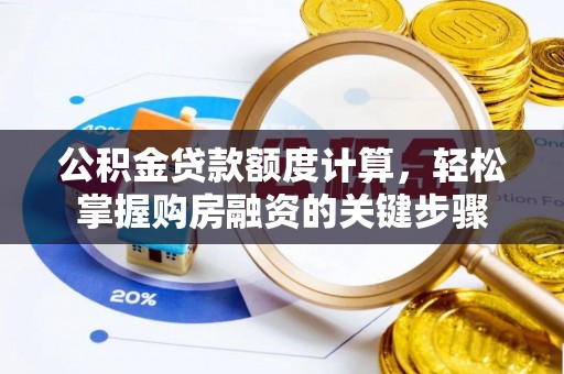 硚口公积金贷款额度计算，轻松掌握购房融资的关键步骤
