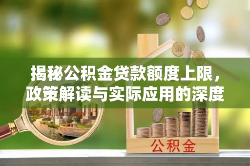 硚口揭秘公积金贷款额度上限，政策解读与实际应用的深度分析