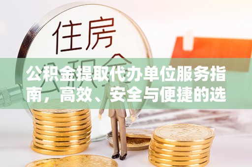 硚口公积金提取代办单位服务指南，高效、安全与便捷的选择