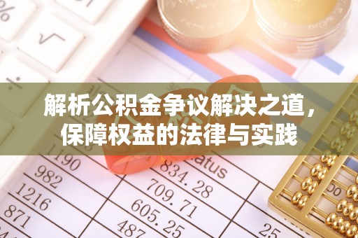 硚口解析公积金争议解决之道，保障权益的法律与实践