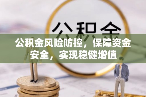 硚口公积金风险防控，保障资金安全，实现稳健增值