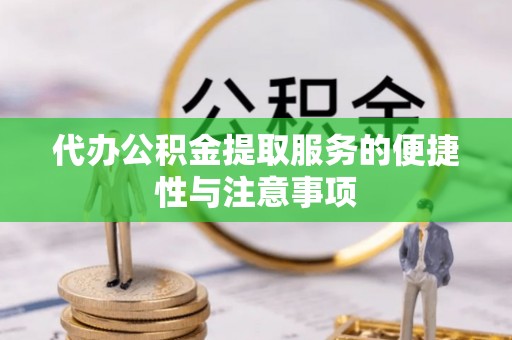 硚口代办公积金提取服务的便捷性与注意事项