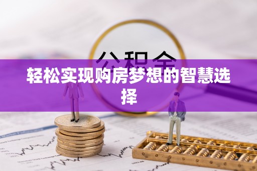 硚口轻松实现购房梦想的智慧选择