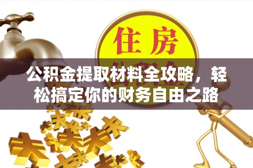 硚口公积金提取材料全攻略，轻松搞定你的财务自由之路
