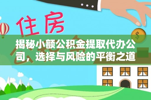 硚口揭秘小额公积金提取代办公司，选择与风险的平衡之道