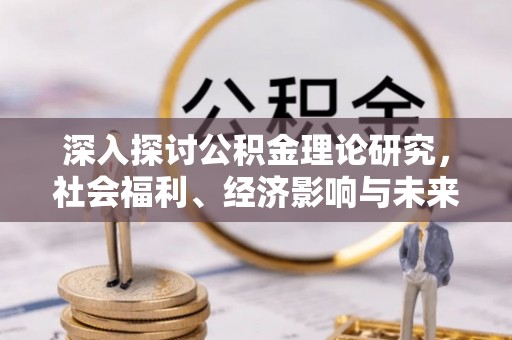 硚口深入探讨公积金理论研究，社会福利、经济影响与未来展望