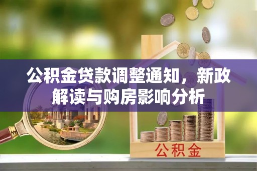 硚口公积金贷款调整通知，新政解读与购房影响分析