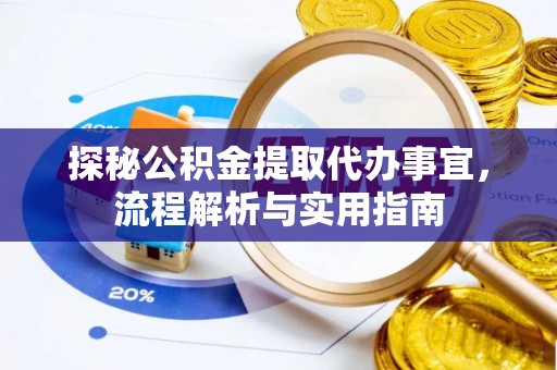 硚口探秘公积金提取代办事宜，流程解析与实用指南