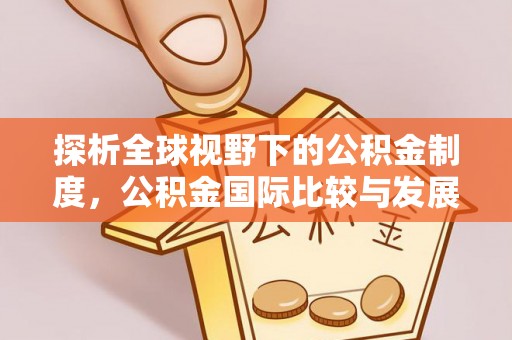 硚口探析全球视野下的公积金制度，公积金国际比较与发展趋势