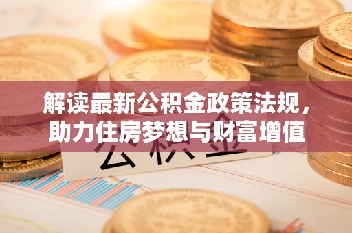 硚口解读最新公积金政策法规，助力住房梦想与财富增值