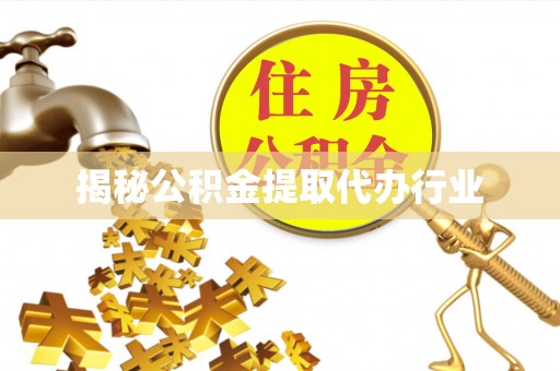 硚口揭秘公积金提取代办行业