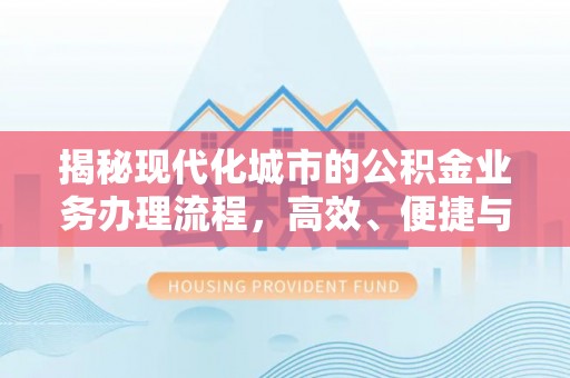 硚口揭秘现代化城市的公积金业务办理流程，高效、便捷与未来趋势