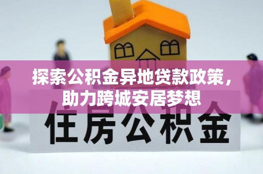 硚口探索公积金异地贷款政策，助力跨城安居梦想