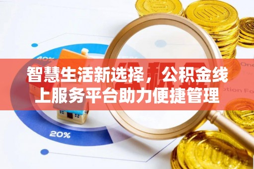 硚口智慧生活新选择，公积金线上服务平台助力便捷管理