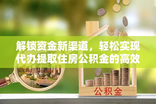硚口解锁资金新渠道，轻松实现代办提取住房公积金的高效攻略