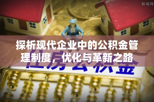 硚口探析现代企业中的公积金管理制度，优化与革新之路