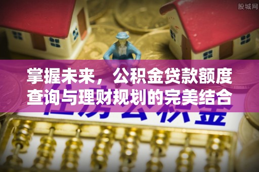 硚口掌握未来，公积金贷款额度查询与理财规划的完美结合