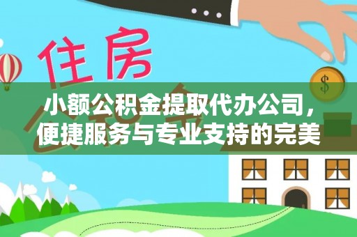 硚口小额公积金提取代办公司，便捷服务与专业支持的完美结合