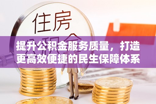 硚口提升公积金服务质量，打造更高效便捷的民生保障体系
