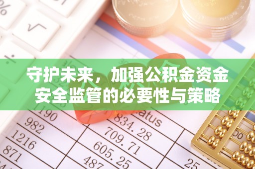 硚口守护未来，加强公积金资金安全监管的必要性与策略