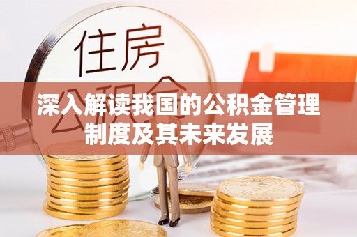 硚口深入解读我国的公积金管理制度及其未来发展
