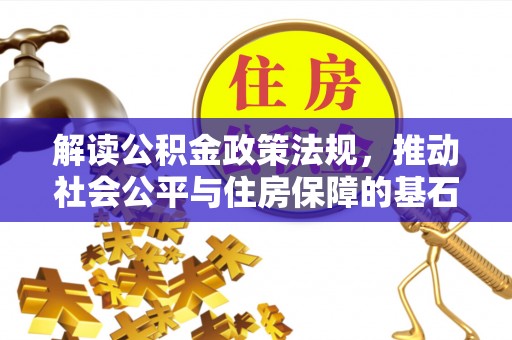硚口解读公积金政策法规，推动社会公平与住房保障的基石