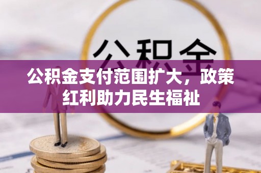 硚口公积金支付范围扩大，政策红利助力民生福祉