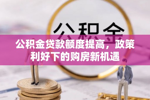 硚口公积金贷款额度提高，政策利好下的购房新机遇