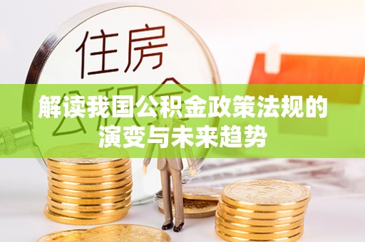 硚口解读我国公积金政策法规的演变与未来趋势