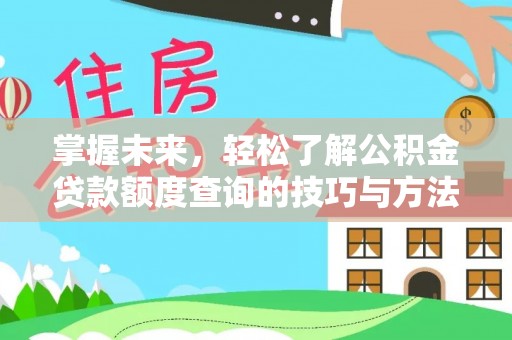 硚口掌握未来，轻松了解公积金贷款额度查询的技巧与方法