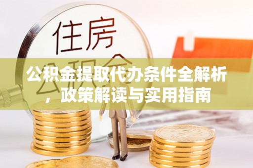 硚口公积金提取代办条件全解析，政策解读与实用指南