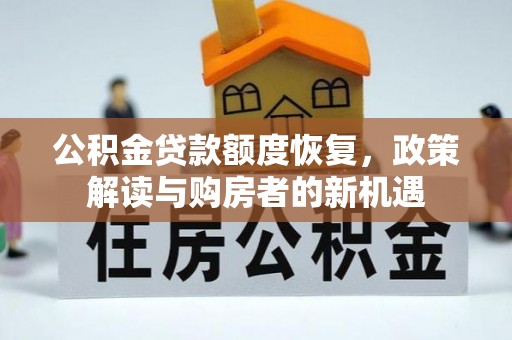 硚口公积金贷款额度恢复，政策解读与购房者的新机遇