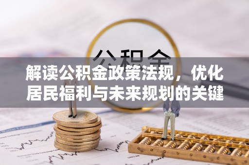 硚口解读公积金政策法规，优化居民福利与未来规划的关键