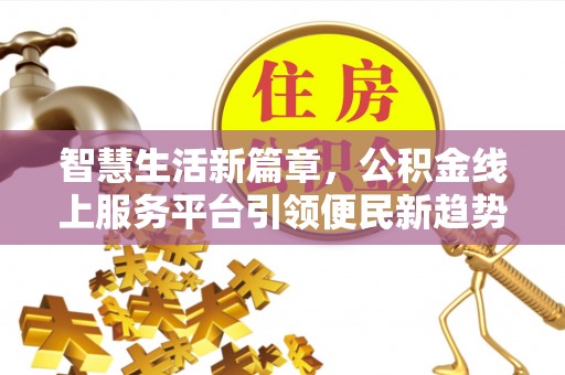 硚口智慧生活新篇章，公积金线上服务平台引领便民新趋势