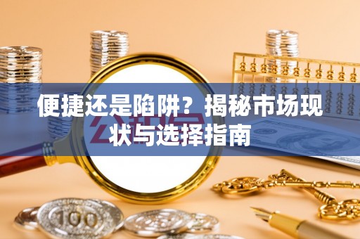 硚口便捷还是陷阱？揭秘市场现状与选择指南
