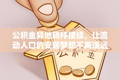 硚口公积金异地转移接续，让流动人口的安居梦想不再遥远