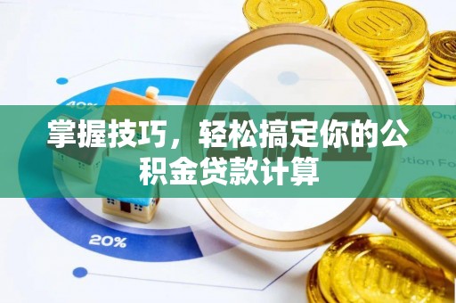 硚口掌握技巧，轻松搞定你的公积金贷款计算