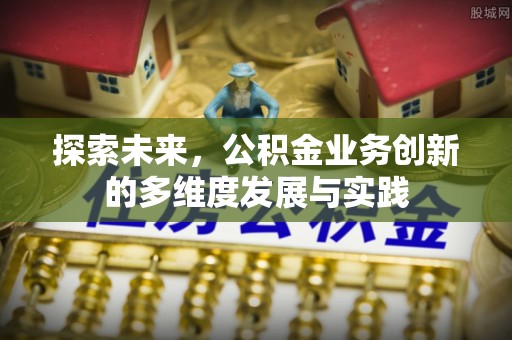 硚口探索未来，公积金业务创新的多维度发展与实践