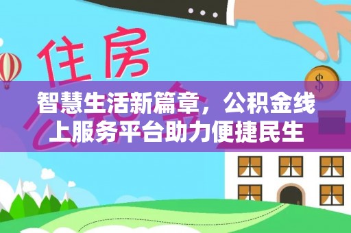 硚口智慧生活新篇章，公积金线上服务平台助力便捷民生