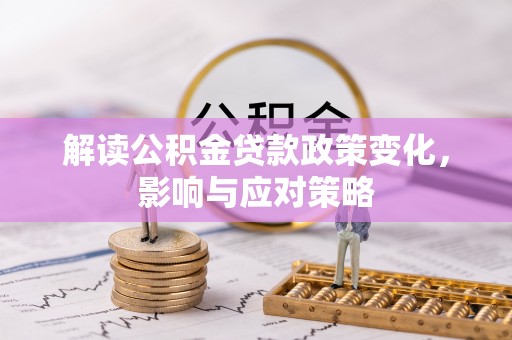 硚口解读公积金贷款政策变化，影响与应对策略