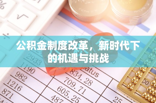 硚口公积金制度改革，新时代下的机遇与挑战