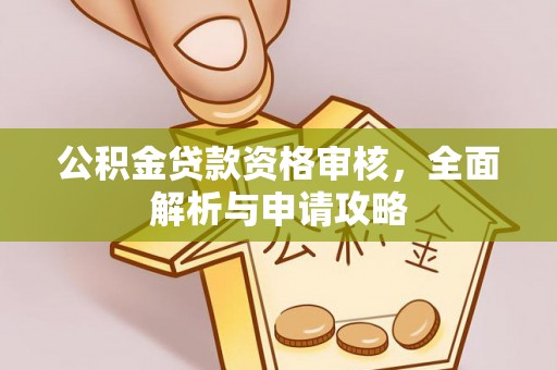 硚口公积金贷款资格审核，全面解析与申请攻略