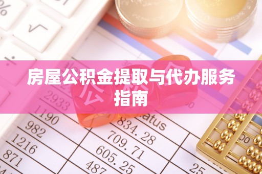 硚口房屋公积金提取与代办服务指南