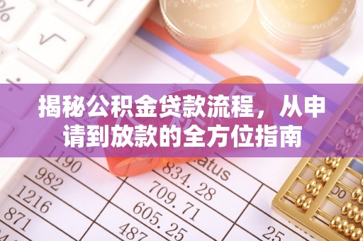 硚口揭秘公积金贷款流程，从申请到放款的全方位指南